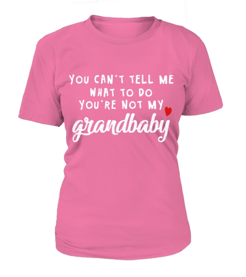 You can&#8217;t tell me what to do you&#8217;re not my grandbaby T-Shirt Woman