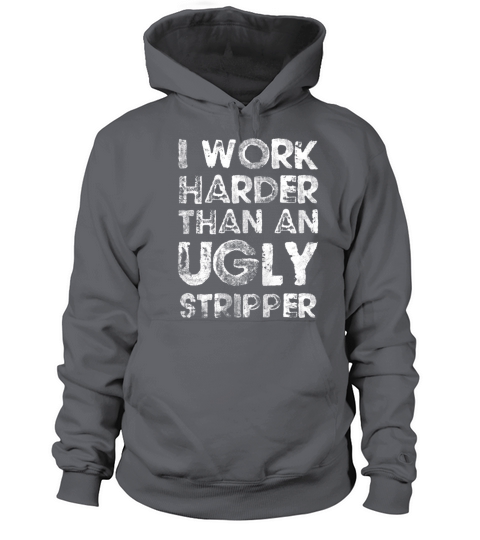 I Work Harder Than An Ugly Stripper Funny Women's Hoodie