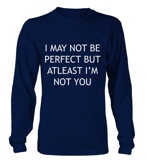 I may not be perfect but at least Im not you Long sleeved Unisex