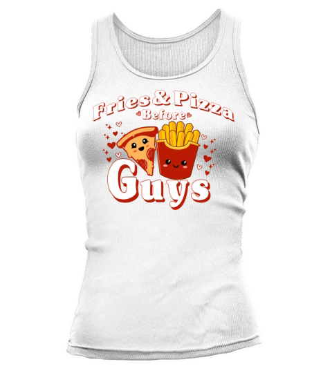 fries and pizza before Guys Funny Valentines day Tank top Woman