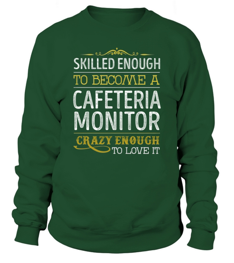Become a Cafeteria Monitor Crazy Enough Job Title Shirts Sweatshirt Unisex