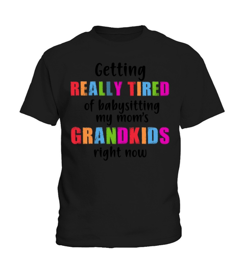 GETTING REALLY TIRED OF BABYSITTING MY MOMS FUNNY Kids T-Shirt