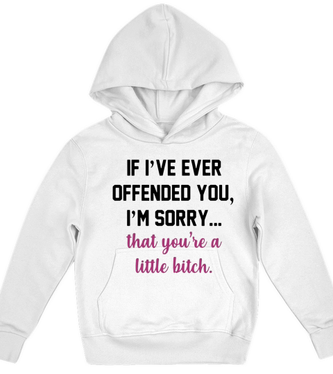 If I’ve ever offended you I’m sorry that you’re a little bitch shirt Kids Hoodie