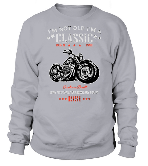 Birthday Im Not Old Im A Classic Born in 1951 Motorcycles High Performance Legendary Power Sweatshirt Unisex