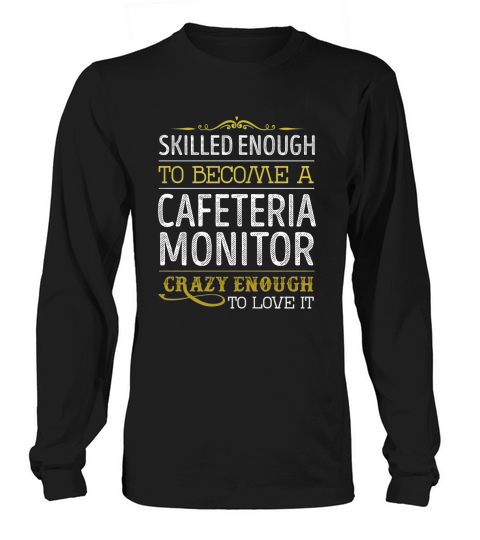 Become a Cafeteria Monitor Crazy Enough Job Title Shirts Long sleeved Unisex