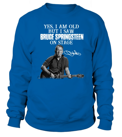 Official Yes I am old but I saw Bruce Springsteen on stage signature Sweatshirt Unisex