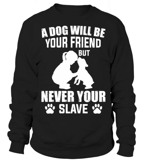 a dog is your friend never your slave Men's Sweatshirt
