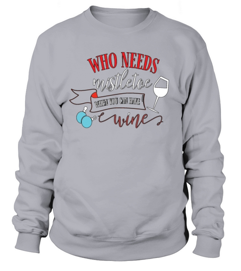 Who needs Mistletoe when you can have WINE Funny Women's Sweatshirt