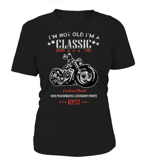 Birthday Im Not Old Im A Classic Born in 1951 Motorcycles High Performance Legendary Power Women's T-Shirt