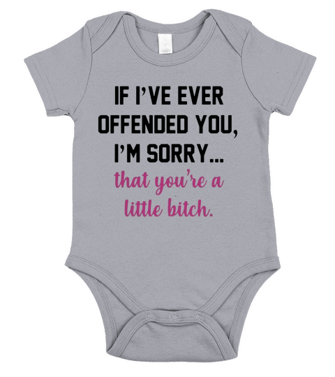If I’ve ever offended you I’m sorry that you’re a little bitch shirt Short Sleeve Baby One-Piece