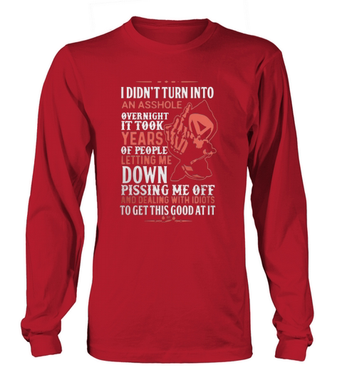 I didn’t turn into an asshole overnight it took years of people letting me down pissing me off shirt Long sleeved Unisex