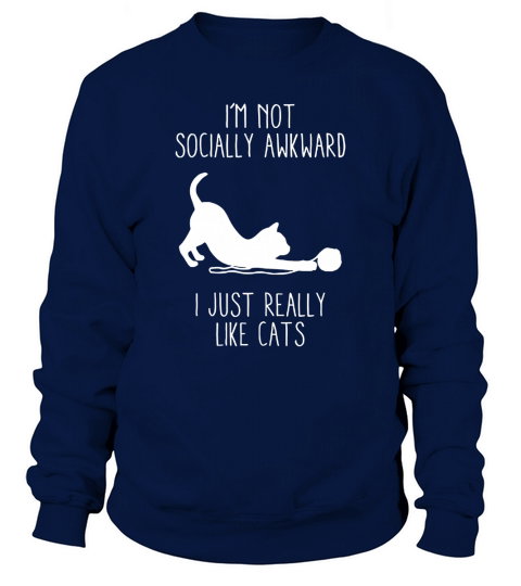 Im Not Socially Awkward I Just Really Like Cats Sweatshirt Unisex