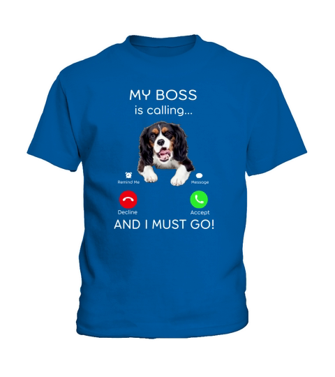 Cavalier King Charles My Boss Is Calling And I Must Go shirt Kids T-Shirt