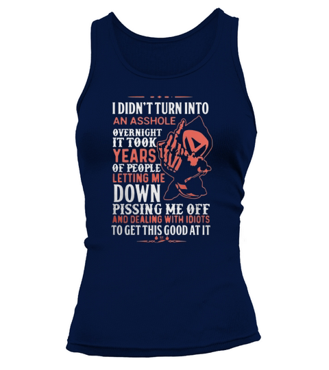 I didn’t turn into an asshole overnight it took years of people letting me down pissing me off shirt Tank top Woman