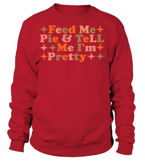 Feed Me Pie And Tell Me I m Pretty Women's Sweatshirt