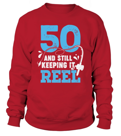 50 And Still Keeping It Reel Fisher Birthday Gift Sweatshirt Unisex
