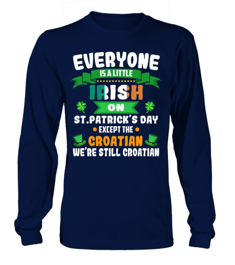 Everyone is a little IRISH on St Patrick’s Day except the CROATIANWe’re still CROATIAN Nationality Men's Long Sleeve