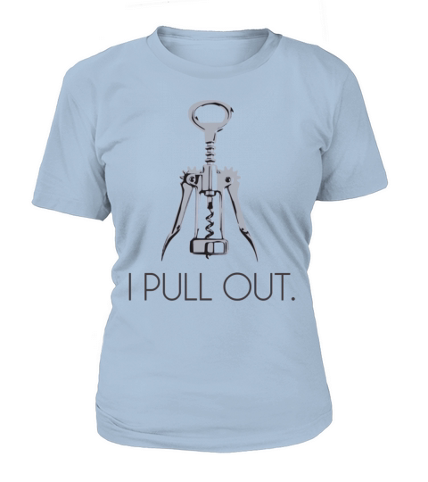 I Pull Out Corkscrew Women's T-Shirt