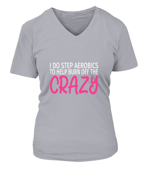 I Do Step Aerobics to Burn Off The Crazy V-neck T-Shirt Woman