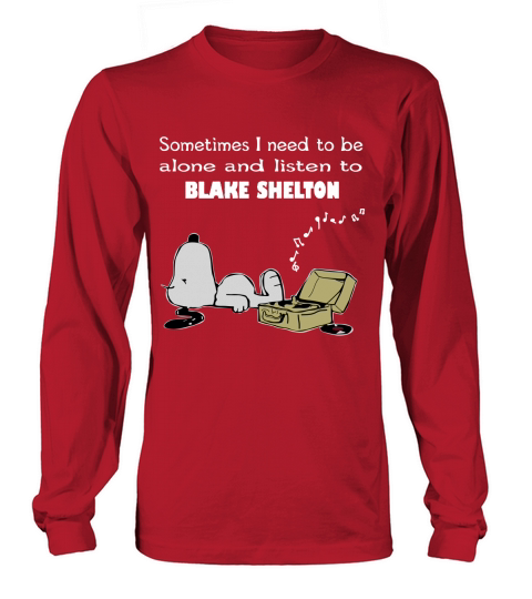 Sometimes I Need To Be Alone And Listen To Blake Shelton Long sleeved Unisex