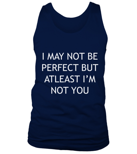 I may not be perfect but at least Im not you Tank Top Unisex