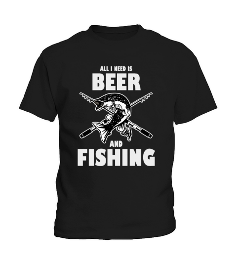 All I need is Beer and Fishing Kids T-Shirt
