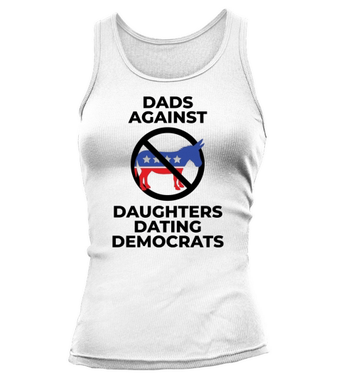 Funny Political Dads Against Daughters Dating Democrats Tank top Woman
