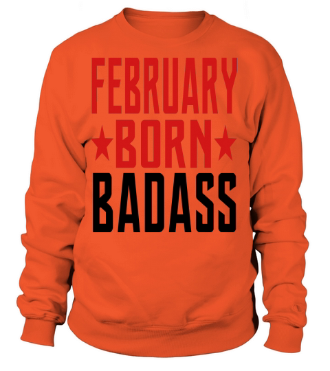 FEBRUARY BORN BADASS BORN IN FEBRUARY Women's Sweatshirt