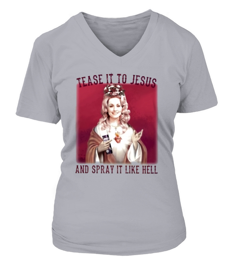 Dolly Parton Tease It To Jesus And Spray It Like Hell V-neck T-Shirt Woman