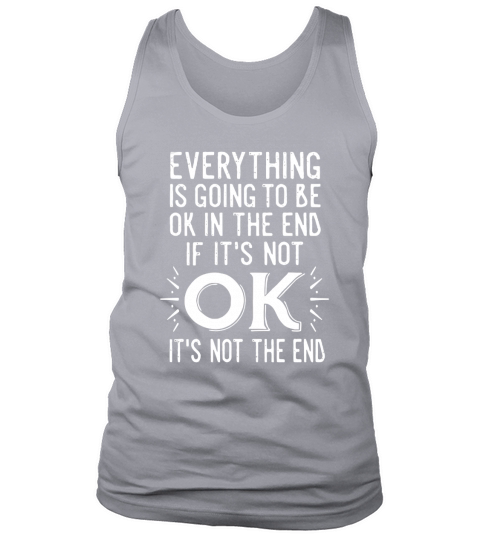 EVERYTHING IS COMING TO BE OK IN THE END T-SHIRT Tank Top Unisex