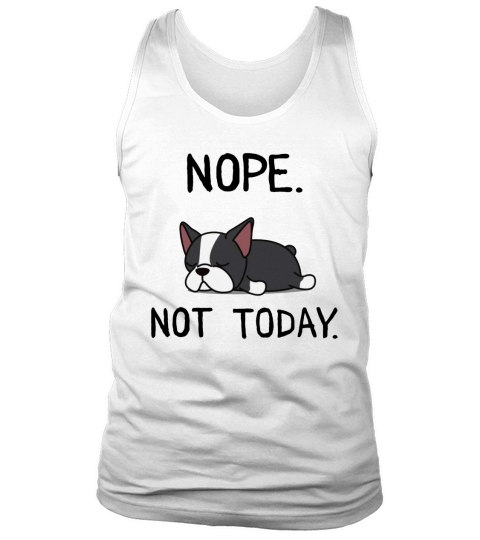 Funny Nope Not Today Lazy Boston Terrier Lover Gift T-Shirt Tank Top Unisex