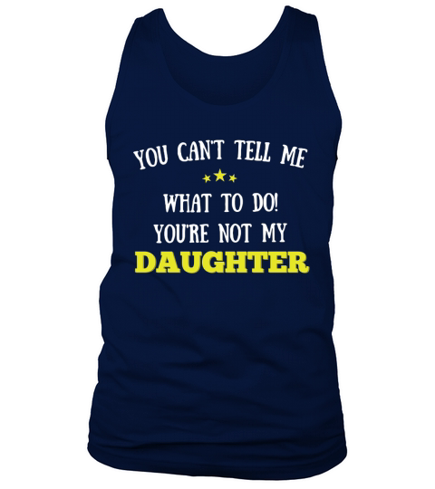 You Cant Tell Me What To Do Youre Not My Daughter Tank Top Unisex