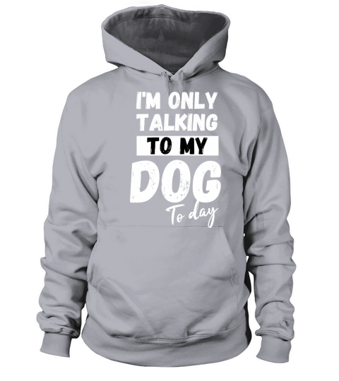 I m Only talking To My Dog Today Men's Hoodie