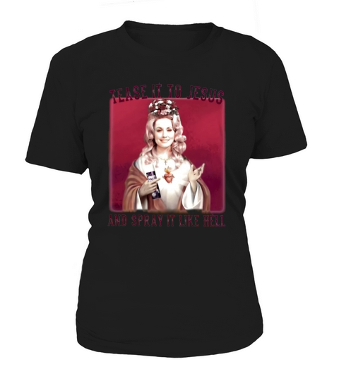 Dolly Parton Tease It To Jesus And Spray It Like Hell Women's T-Shirt