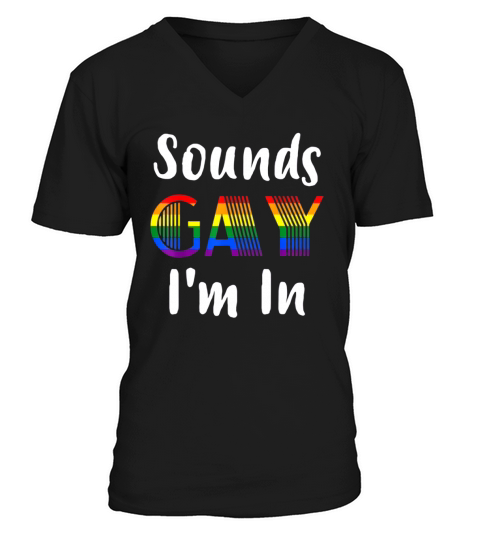 Sounds Gay I’M In LGBT Gay Lesbian Pride Rainbow shirt V-Neck T-shirt