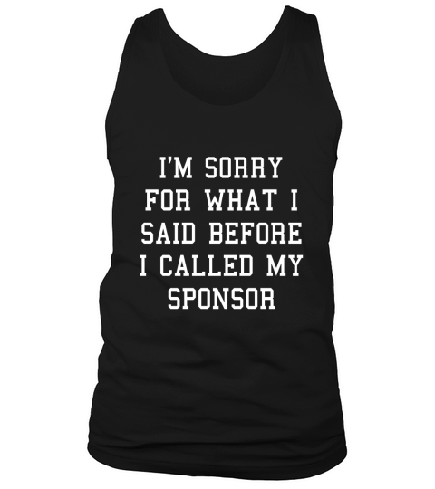 Funny Im Sorry For What I Said Before I Called My Sponsor Tank Top Unisex