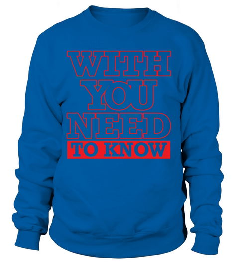 With You need To Know Women's Sweatshirt