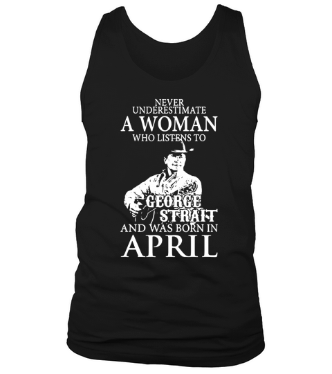 Never Underestimate A Woman Who Listens To George Strait And Was Born In April Tank Top Unisex