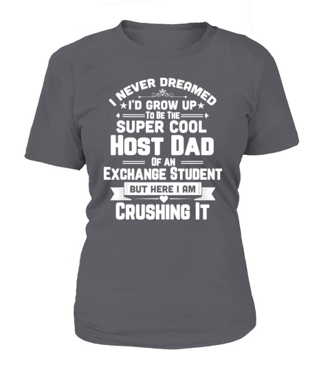 i never dreamed id grow up to be the super cool host dad of an exchange student but here i am crushing it T-Shirt Woman