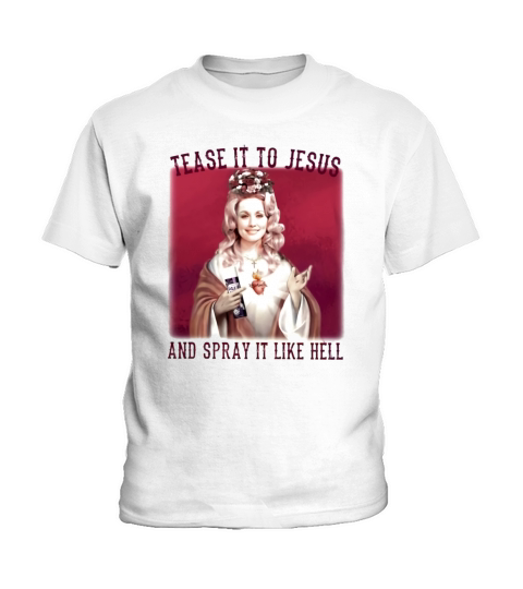 Dolly Parton Tease It To Jesus And Spray It Like Hell Kids T-Shirt
