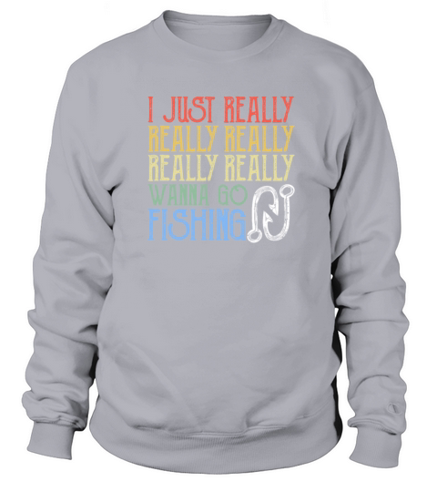 I Just Really Really Really Really Wanna Go Fishin Women's Sweatshirt