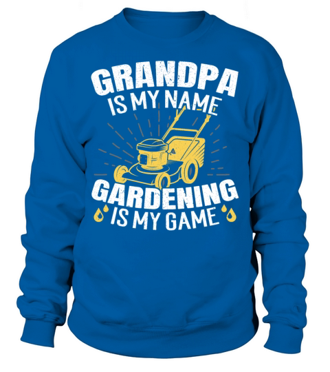 Garandpa Is My Name Gardening Is My Game Flowers P Sweatshirt Unisex
