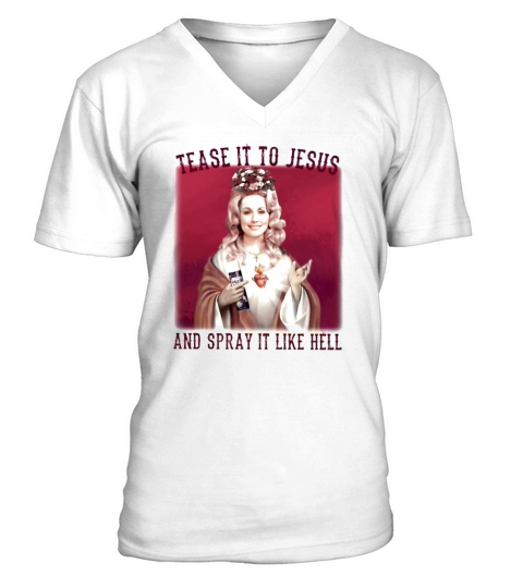 Dolly Parton Tease It To Jesus And Spray It Like Hell V-Neck T-shirt