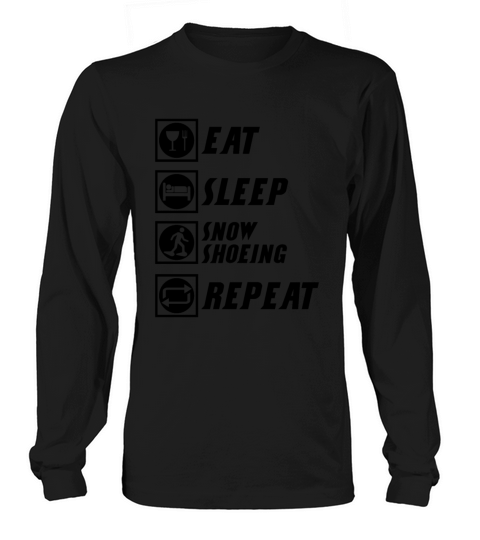Eat Sleep snowshoeing repeat snowshoes Long sleeved Unisex