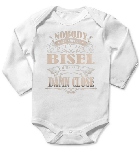 BISEL Nobody is perfect. But if you are BISEL youre pretty damn close - BISEL Tee Shirt, BISEL shirt, BISEL Hoodie, BISEL Family, BISEL Tee, BISEL Name Long Sleeve Baby One-Piece