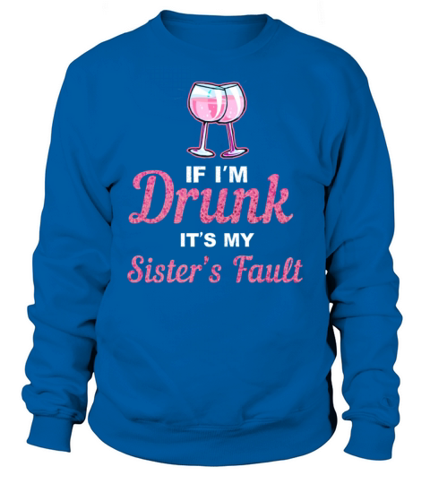 If Im drunk its my sisters fault Women's Sweatshirt