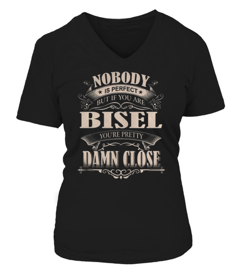 BISEL Nobody is perfect. But if you are BISEL youre pretty damn close - BISEL Tee Shirt, BISEL shirt, BISEL Hoodie, BISEL Family, BISEL Tee, BISEL Name V-neck T-Shirt Woman
