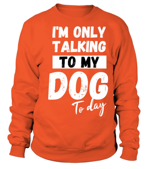 I m Only talking To My Dog Today Men's Sweatshirt
