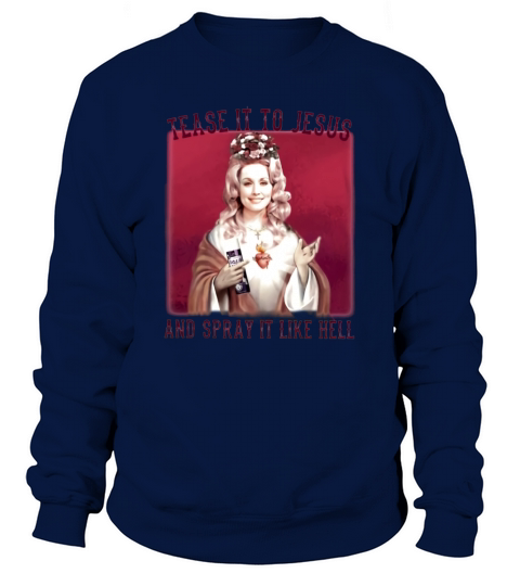 Dolly Parton Tease It To Jesus And Spray It Like Hell Sweatshirt Unisex