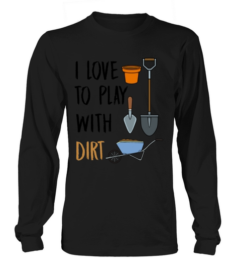 Gardening Design Love To Play With Dirt Gardener Men's Long Sleeve